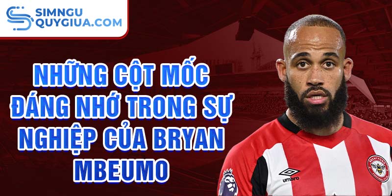 Những cột mốc đáng nhớ trong sự nghiệp của Bryan Mbeumo