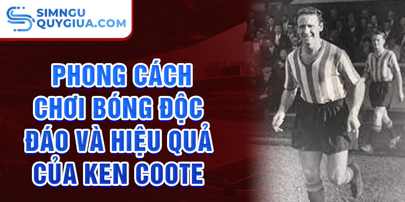 Phong cách chơi bóng độc đáo và hiệu quả của Ken Coote