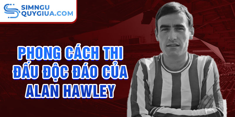 Phong cách thi đấu độc đáo của Alan Hawley