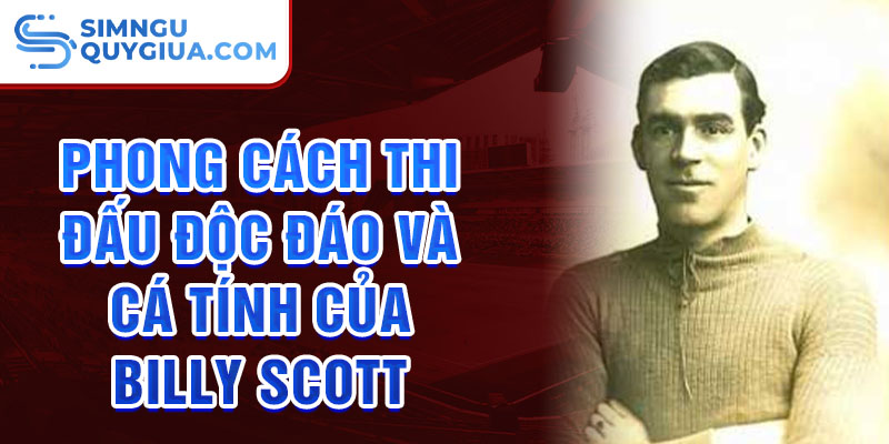 Phong cách thi đấu độc đáo và cá tính của Billy Scott