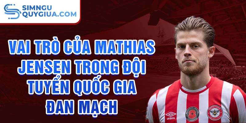 Vai trò của Mathias Jensen trong đội tuyển quốc gia Đan Mạch