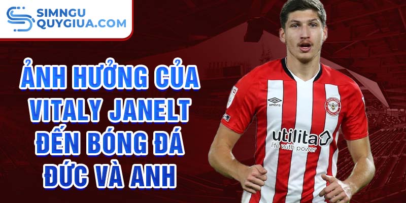 Ảnh hưởng của Vitaly Janelt đến bóng đá Đức và Anh