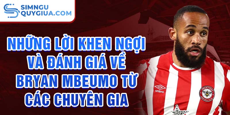 Những lời khen ngợi và đánh giá về Bryan Mbeumo từ các chuyên gia