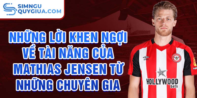 Những lời khen ngợi về tài năng của Mathias Jensen từ những chuyên gia