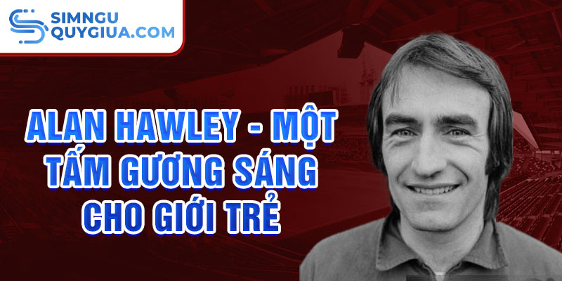 Alan Hawley - Một tấm gương sáng cho giới trẻ