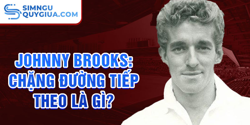 Johnny Brooks: Chặng đường tiếp theo là gì?