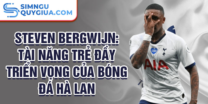 Steven bergwijn: tài năng trẻ đầy triển vọng của bóng đá hà lan