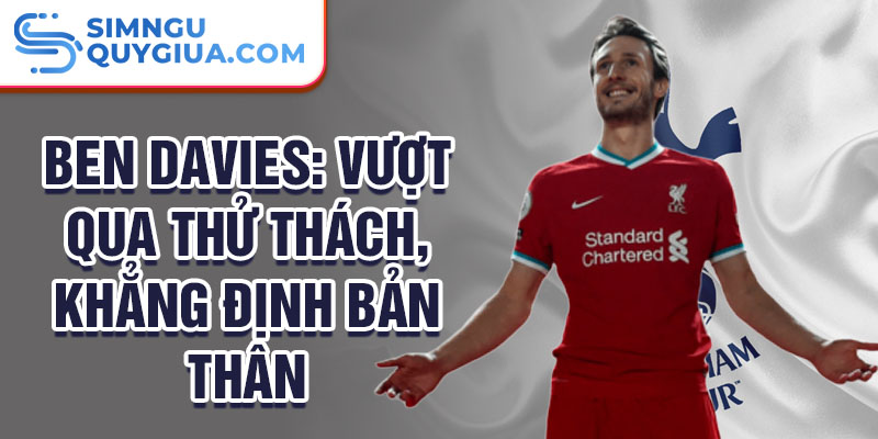 Ben Davies: Vượt qua thử thách, khẳng định bản thân