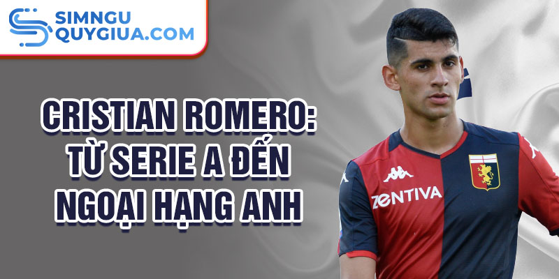 Cristian Romero: từ serie A đến Ngoại hạng Anh