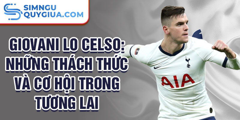 Giovani Lo Celso: Những thách thức và cơ hội trong tương lai