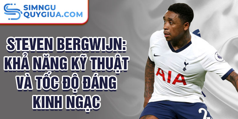 Steven Bergwijn: Khả năng kỹ thuật và tốc độ đáng kinh ngạc