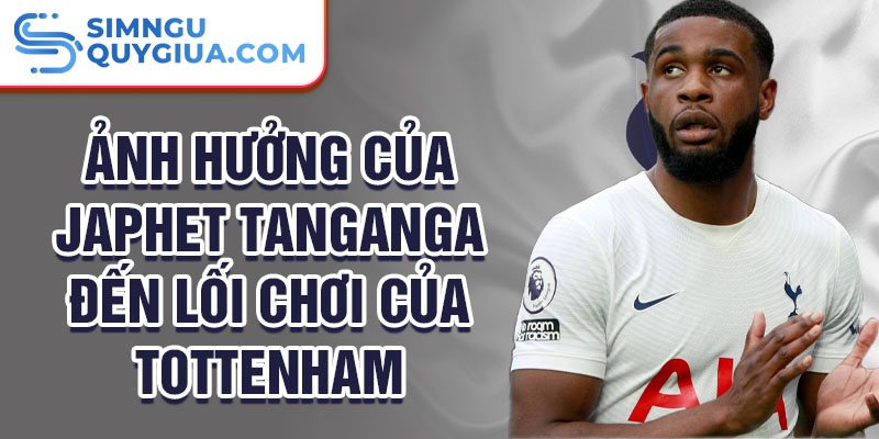 Ảnh hưởng của Japhet Tanganga đến lối chơi của Tottenham