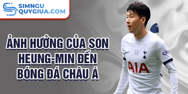 Ảnh hưởng của Son Heung-min đến bóng đá châu Á