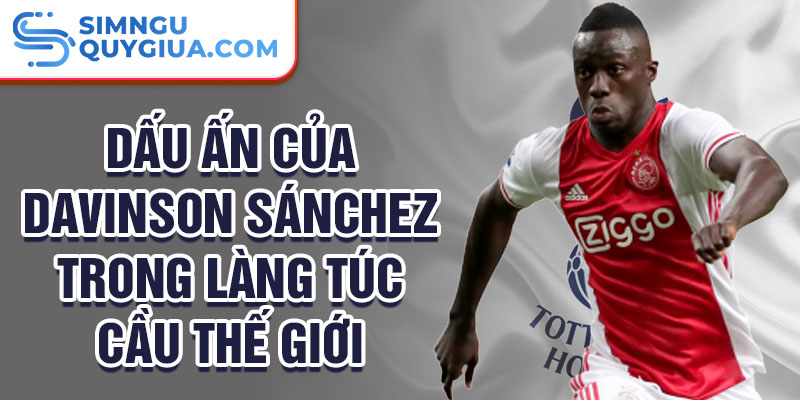 Dấu ấn của Davinson Sánchez trong làng túc cầu thế giới