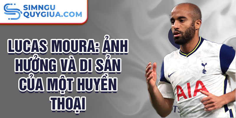 Lucas Moura: Ảnh hưởng và di sản của một huyền thoại