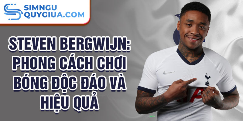 Steven Bergwijn: Phong cách chơi bóng độc đáo và hiệu quả