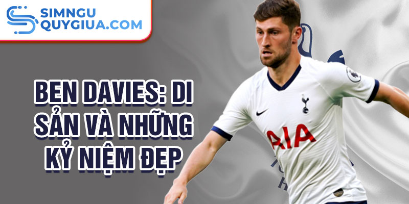 Ben Davies: Di sản và những kỷ niệm đẹp