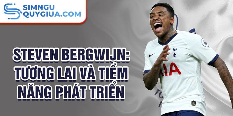 Steven Bergwijn: Tương lai và tiềm năng phát triển