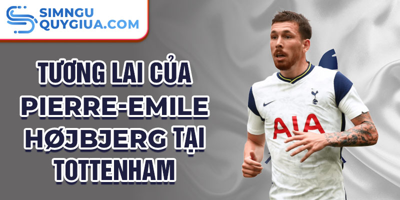 Tương lai của Pierre-Emile Højbjerg tại Tottenham