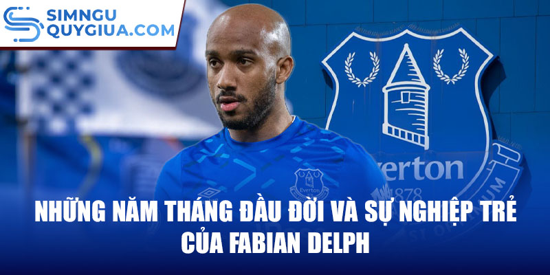 Những năm tháng đầu đời và sự nghiệp trẻ của fabian delph