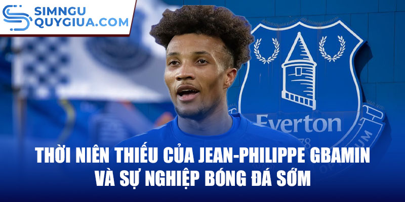 Thời niên thiếu của jean-philippe gbamin và sự nghiệp bóng đá sớm