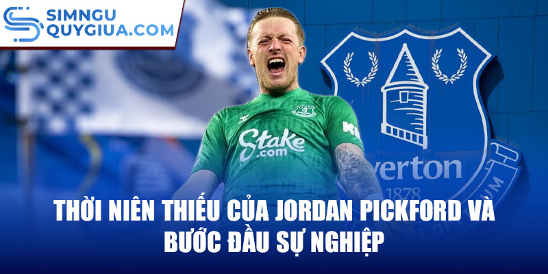 Thời niên thiếu của jordan pickford và bước đầu sự nghiệp