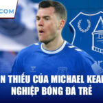 Thời niên thiếu của michael keane và sự nghiệp bóng đá trẻ