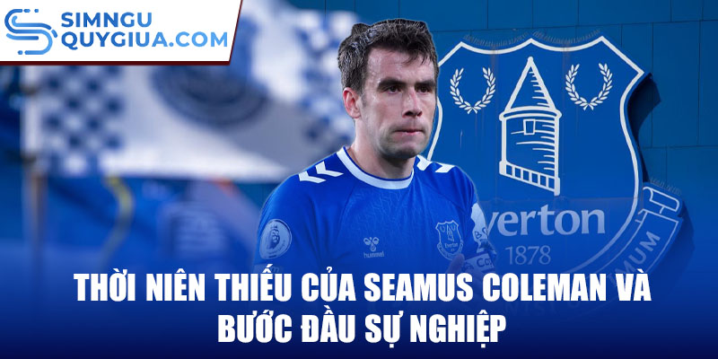 Thời niên thiếu của seamus coleman và bước đầu sự nghiệp