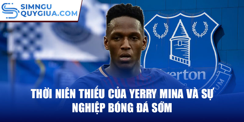 Thời niên thiếu của Yerry Mina và sự nghiệp bóng đá sớm