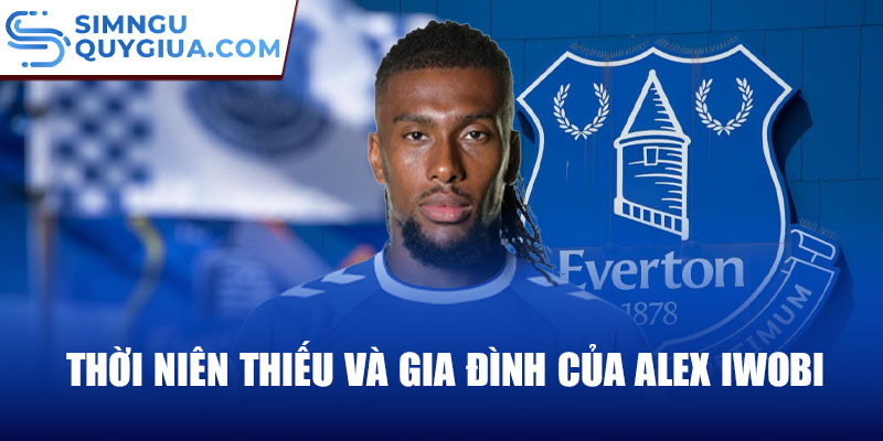 Thời niên thiếu và gia đình của alex iwobi