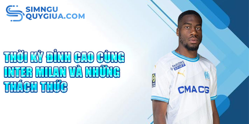 Thời kỳ đỉnh cao cùng Inter Milan và những thách thức