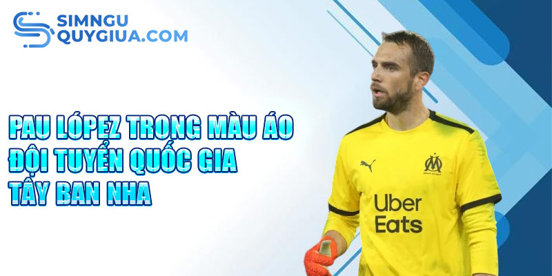 Pau López trong màu áo đội tuyển quốc gia Tây Ban Nha