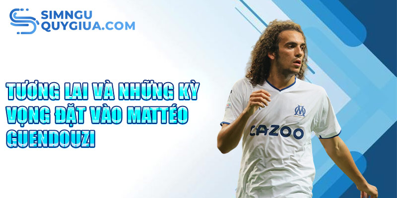 Tương lai và những kỳ vọng đặt vào Mattéo Guendouzi